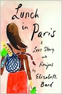 Elizabeth Bard: Lunch in Paris: A Love Story, with Recipes