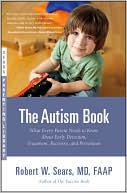 Robert W. Sears: The Autism Book: What Every Parent Needs to Know about Early Detection, Treatment, Recovery, and Prevention (Sears Parenting Library Series)