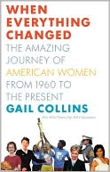 Book cover image of When Everything Changed: The Amazing Journey of American Women from 1960 to the Present by Gail Collins