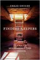 Craig Childs: Finders Keepers: A Tale of Archaeological Plunder and Obsession