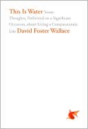 Book cover image of This Is Water: Some Thoughts, Delivered on a Significant Occasion, about Living a Compassionate Life by David Foster Wallace
