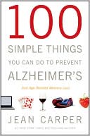 Jean Carper: 100 Simple Things You Can Do to Prevent Alzheimer's and Age-Related Memory Loss
