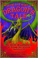 Cressida Cowell: How to Twist a Dragon's Tale: The Heroic Misadventures of Hiccup Horrendous Haddock III (How to Train Your Dragon Series)