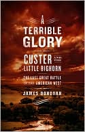 James Donovan: A Terrible Glory: Custer and the Little Bighorn - The Last Great Battle of the American West