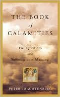 Book cover image of Book of Calamities: Five Questions about Suffering and Its Meaning by Peter Trachtenberg