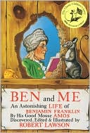 Book cover image of Ben and Me: An Astonishing Life of Benjamin Franklin As written by His Good Mouse Amos by Robert Lawson