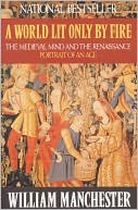 William Manchester: A World Lit Only by Fire: The Medieval Mind & the Renaissance - Portrait of an Age