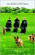 The Monks of New Skete: How to Be Your Dog's Best Friend: The Classic Training Manual for Dog Owners