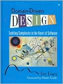 Eric Evans: Domain-Driven Design: Tacking Complexity In the Heart of Software