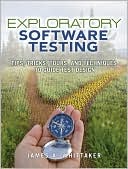 James A. Whittaker: Exploratory Software Testing: Tips, Tricks, Tours, and Techniques to Guide Test Design
