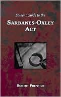 Robert A Prentice: Guide to the Sarbanes-Oxley Act: What Business Needs to Know Now That it is Implemented