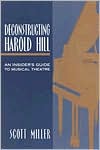 Scott Miller: Deconstructing Harold Hill: An Insider's Guide to Musical Theatre