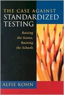 Book cover image of The Case Against Standardized Testing: Raising the Scores, Ruining the Schools by Alfie Kohn