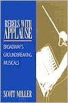 Book cover image of Rebels with Applause: Broadway's Groundbreaking Musicals by Scott Miller