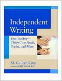 M. Colleen Cruz: Independent Writing: One Teacher---Thirty-Two Needs, Topics, and Plans