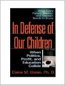 Elaine M. Garan: In Defense of Our Children: When Politics, Profit, and Education Collide