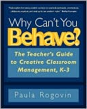 Paula Rogovin: Why Can't You Behave?: The Teacher's Guide to Creative Classroom Management, K-3