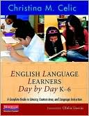 Book cover image of English Language Learners Day by Day, K-6: A Complete Guide to Literacy, Content-Area, and Language Instruction by Christina M. Celic