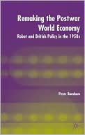 Peter Burnham: Remaking the Postwar World Economy: Robot and British Policy in the 1950s