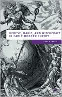 Gary K. Waite: Heresy, Magic And Witchcraft In Early Modern Europe