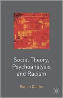 Simon Clarke: Social Theory, Psychoanalysis And Racism