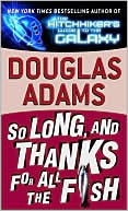 Book cover image of So Long, and Thanks for All the Fish (Hitchhiker's Guide Series #4) by Douglas Adams