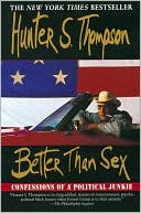 Book cover image of Better than Sex: Confessions of a Political Junkie by Hunter S. Thompson