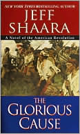 Jeff Shaara: The Glorious Cause: A Novel of the American Revolution