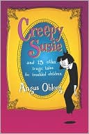 Angus Oblong: Creepy Susie: And 13 Other Tragic Tales for Troubled Children