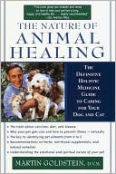 Book cover image of The Nature of Animal Healing: The Definitive Holistic Medicine Guide to Caring for Your Dog and Cat by Martin Goldstein
