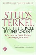 Studs Terkel: Will the Circle Be Unbroken?: Reflections on Death, Rebirth, and Hunger for a Faith