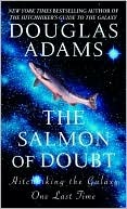 Douglas Adams: The Salmon of Doubt: Hitchhiking the Galaxy One Last Time