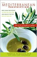 Angelo Acquista: The Mediterranean Prescription: Meal Plans and Recipes to Help You Stay Slim and Healthy for the Rest of Your Life