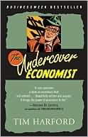 Tim Harford: The Undercover Economist: Exposing Why the Rich Are Rich, the Poor Are Poor and Why You Can Never Buy a Decent Used Car!