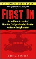 Gary Schroen: First In: An Insider's Account of How the CIA Spearheaded the War on Terror in Afghanistan