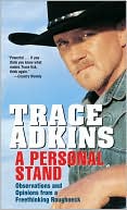 Trace Adkins: A Personal Stand: Observations and Opinions from a Freethinking Roughneck