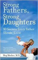 Book cover image of Strong Fathers, Strong Daughters: 10 Secrets Every Father Should Know by Meg Meeker