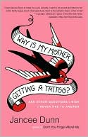 Book cover image of Why Is My Mother Getting a Tattoo?: And Other Questions I Wish I Never Had to Answer by Jancee Dunn