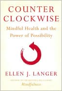 Ellen J. Langer: Counterclockwise: Mindful Health and the Power of Possibility