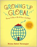 Book cover image of Growing Up Global: Raising Children to Be At Home in the World by Homa Sabet Tavangar