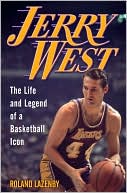 Roland Lazenby: Jerry West: The Life and Legend of a Basketball Icon