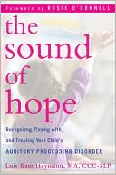 Lois Kam Heymann: The Sound of Hope: Recognizing, Coping with, and Treating Your Child's Auditory Processing Disorder