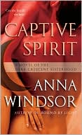 Anna Windsor: Captive Spirit: A Novel of the Dark Crescent Sisterhood