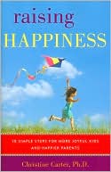 Book cover image of Raising Happiness: 10 Simple Steps for More Joyful Kids and Happier Parents by Christine Carter