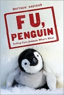 Matthew Gasteier: F. U., Penguin: Telling Cute Animals What's What