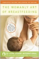 La Leche League International Staff: The Womanly Art of Breastfeeding