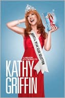 Kathy Griffin: Official Book Club Selection: A Memoir According to Kathy Griffin