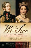 Gillian Gill: We Two: Victoria And Albert: Rulers, Partners, Rivals