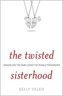 Book cover image of The Twisted Sisterhood: Unraveling the Dark Legacy of Female Friendships by Kelly Valen