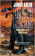 Book cover image of Arcadian's Asylum (Deathlands Series #92) by James Axler